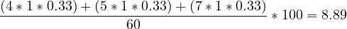 \[\frac{(4*1*0.33)+(5*1*0.33)+(7*1*0.33)}{60}*100=8.89\]
