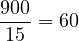 \[\frac{900}{15} = 60\]