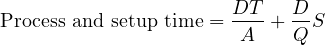 \[\text{Process and setup time}=\frac{DT}{A}+\frac{D}{Q}S\]