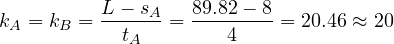 \[k_{A}= k_{B} =\frac{L-s_{A}}{t_{A}}=\frac{89.82-8}{4}= 20.46 \approx 20\]