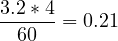 \[ \frac{3.2*4}{60}=0.21\]