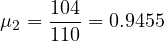 \[ \mu_{2}=\frac{104}{110}=0.9455\]