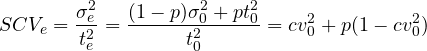 \[SCV_{e}= \frac{\sigma^2_{e}}{t^2_{e}}= \frac{(1-p)\sigma^2_{0} + pt^2_{0}}{t^2_{0}}= cv^2_{0} + p(1- cv^2_{0}) \]