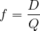 \[f= \frac {D} {Q}\]