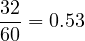\[ \frac{32}{60}=0.53\]