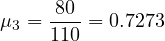 \[\mu_{3}=\frac{80}{110}=0.7273\]