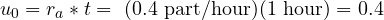 \[ u_{0}={r_{a} * t}=\text{ (0.4 part/hour)(1 hour)} = 0.4\]