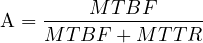 \[\text{A}=\frac{MTBF}{MTBF+MTTR}\]