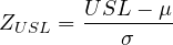 \[Z_{USL} = \frac{USL-{\mu}}{\sigma}\]