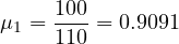 \[\mu_{1}=\frac{100}{110}=0.9091\]
