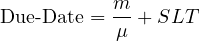 \[ \text {Due-Date}=\frac{m}{\mu} +SLT \]