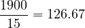 \[\frac{1900}{15} = 126.67\]