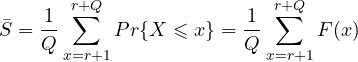 \[\bar{S}=\frac{1}{Q} \sum_{x=r+1}^{r+Q} Pr \{ X\leqslant x \}= \frac{1}{Q} \sum_{x=r+1}^{r+Q} F(x)\]