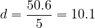 \[d= \frac{50.6}{5}=10.1\]