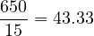 \[\frac{650}{15} = 43.33\]