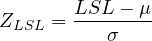\[Z_{LSL} = \frac{LSL-{\mu}}{\sigma}\]