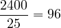 \[\frac{2400}{25} = 96\]